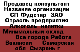 Продавец-консультант › Название организации ­ СП Фудстар, ЗАО › Отрасль предприятия ­ Алкоголь, напитки › Минимальный оклад ­ 15 000 - Все города Работа » Вакансии   . Самарская обл.,Сызрань г.